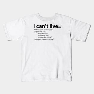 I can't live with or without you Kids T-Shirt